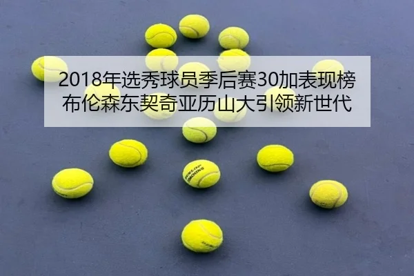 2018年选秀球员季后赛30加表现榜布伦森东契奇亚历山大引领新世代