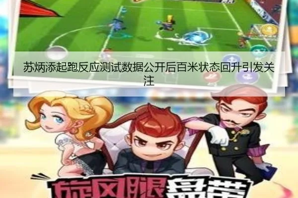 苏炳添起跑反应测试数据公开后百米状态回升引发关注